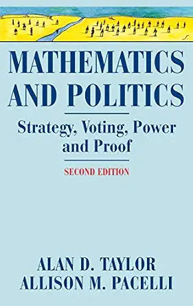 Mathematics and Politics : Strategy, Voting, Power, and Proof