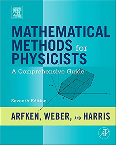 MATHEMATICAL METHODS FOR PHYSICISTS: A COMPREHENSIVE GUIDE