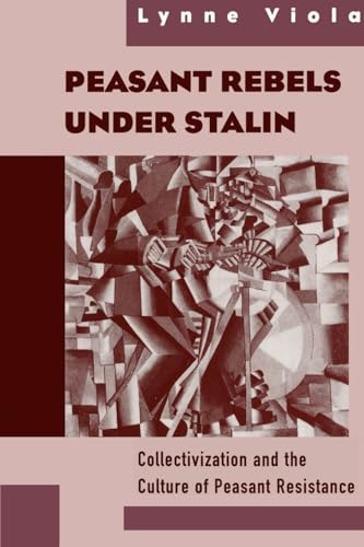 PEASANT REBELS UNDER STALIN: COLLECTIVIZATION AND THE CULTUR