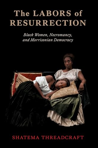 THE LABORS OF RESURRECTION: BLACK WOMEN, NECROMANCY, AN