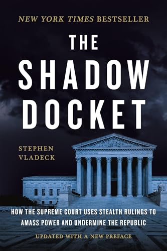 THE SHADOW DOCKET: HOW THE SUPREME COURT USES STEALTH R