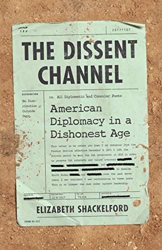 THE DISSENT CHANNEL: AMERICAN DIPLOMACY IN A DISHONEST
