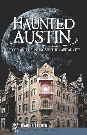 Haunted Austin: History And Hauntings In The Capital City