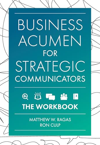 BUSINESS ACUMEN FOR STRATEGIC COMMUNICATORS : THE WORKB